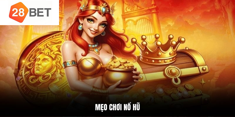 Mẹo chơi nổ hũ 28BET săn JACKPOT trúng đậm